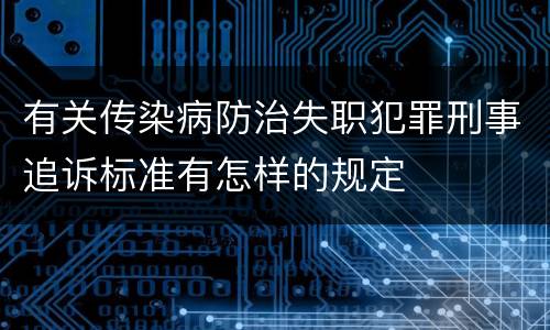 有关传染病防治失职犯罪刑事追诉标准有怎样的规定