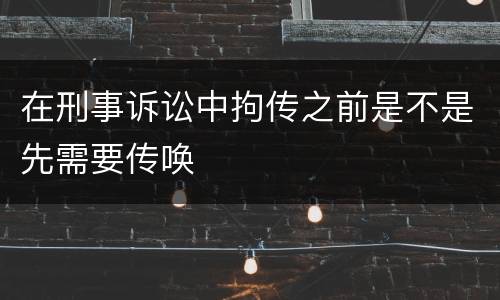 在刑事诉讼中拘传之前是不是先需要传唤