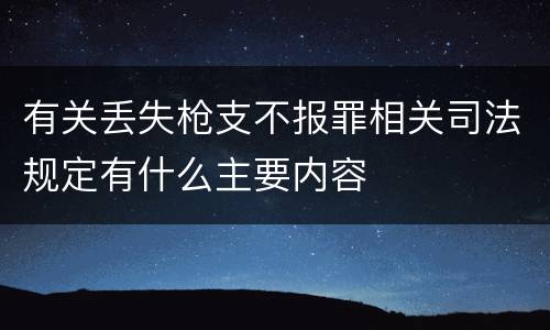 有关丢失枪支不报罪相关司法规定有什么主要内容