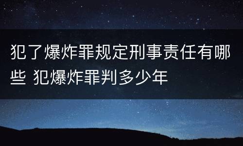 犯了爆炸罪规定刑事责任有哪些 犯爆炸罪判多少年