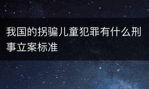 我国的拐骗儿童犯罪有什么刑事立案标准