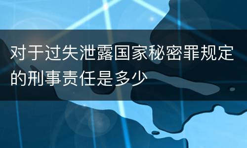 对于过失泄露国家秘密罪规定的刑事责任是多少