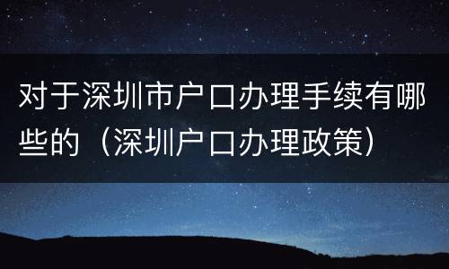 对于深圳市户口办理手续有哪些的（深圳户口办理政策）