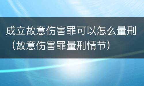 成立故意伤害罪可以怎么量刑（故意伤害罪量刑情节）