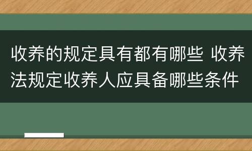 收养的规定具有都有哪些 收养法规定收养人应具备哪些条件