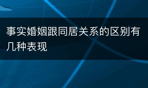 事实婚姻跟同居关系的区别有几种表现