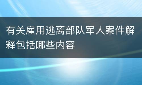 有关雇用逃离部队军人案件解释包括哪些内容