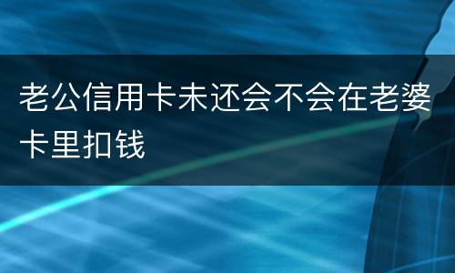 老公信用卡未还会不会在老婆卡里扣钱