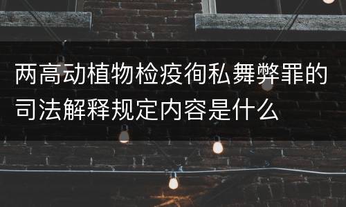 两高动植物检疫徇私舞弊罪的司法解释规定内容是什么