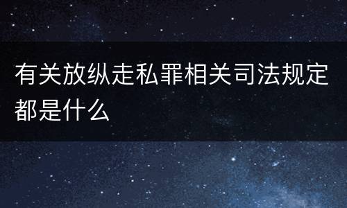 有关放纵走私罪相关司法规定都是什么