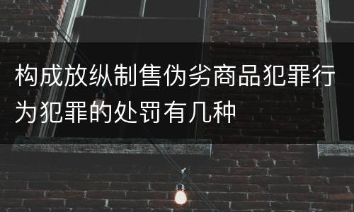 构成放纵制售伪劣商品犯罪行为犯罪的处罚有几种