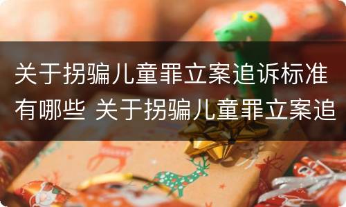 关于拐骗儿童罪立案追诉标准有哪些 关于拐骗儿童罪立案追诉标准有哪些问题