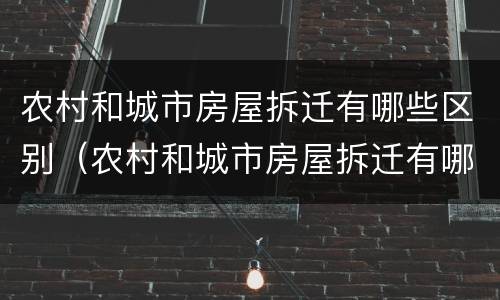 农村和城市房屋拆迁有哪些区别（农村和城市房屋拆迁有哪些区别图片）