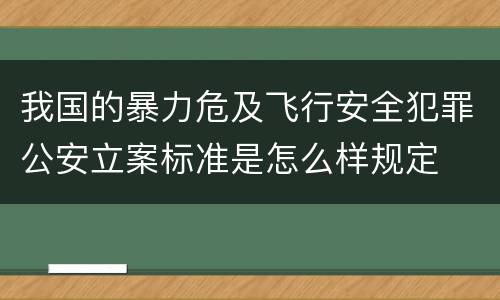 我国的暴力危及飞行安全犯罪公安立案标准是怎么样规定