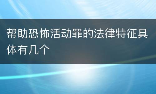 帮助恐怖活动罪的法律特征具体有几个