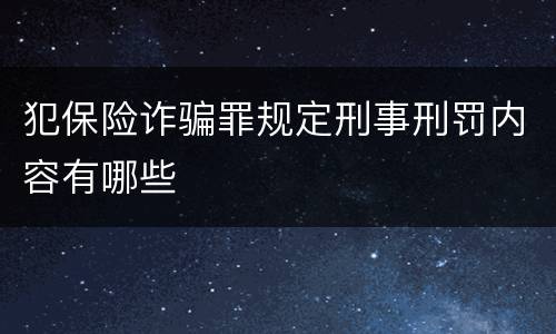 犯保险诈骗罪规定刑事刑罚内容有哪些