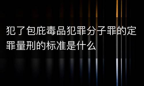 犯了包庇毒品犯罪分子罪的定罪量刑的标准是什么