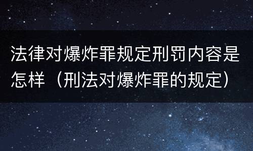 法律对爆炸罪规定刑罚内容是怎样（刑法对爆炸罪的规定）