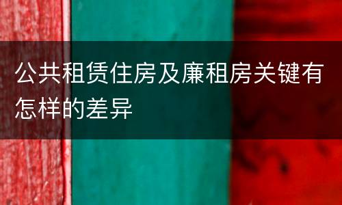 公共租赁住房及廉租房关键有怎样的差异