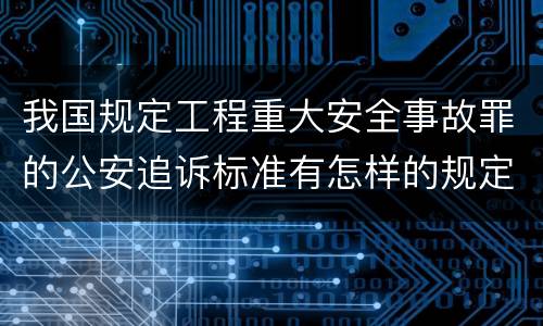 我国规定工程重大安全事故罪的公安追诉标准有怎样的规定