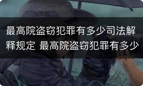 最高院盗窃犯罪有多少司法解释规定 最高院盗窃犯罪有多少司法解释规定