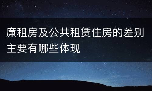 廉租房及公共租赁住房的差别主要有哪些体现