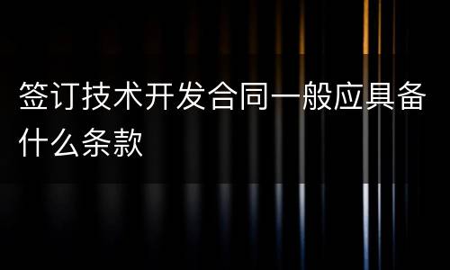 签订技术开发合同一般应具备什么条款