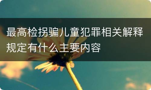 最高检拐骗儿童犯罪相关解释规定有什么主要内容