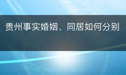 贵州事实婚姻、同居如何分别