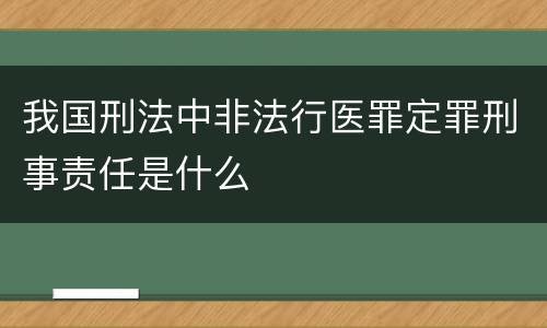 我国刑法中非法行医罪定罪刑事责任是什么