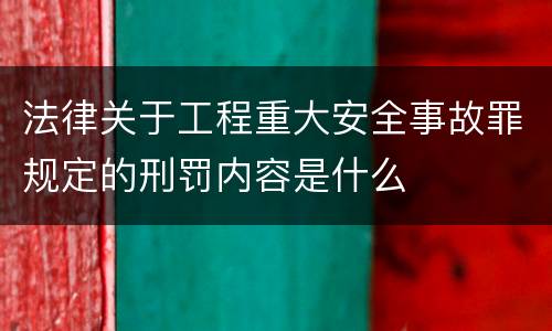 法律关于工程重大安全事故罪规定的刑罚内容是什么