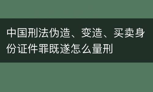 中国刑法伪造、变造、买卖身份证件罪既遂怎么量刑