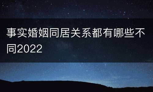 事实婚姻同居关系都有哪些不同2022