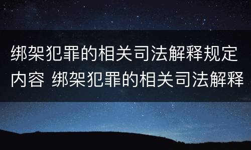 绑架犯罪的相关司法解释规定内容 绑架犯罪的相关司法解释规定内容有哪些