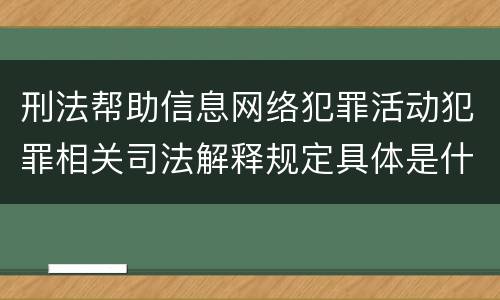 刑法帮助信息网络犯罪活动犯罪相关司法解释规定具体是什么主要内容