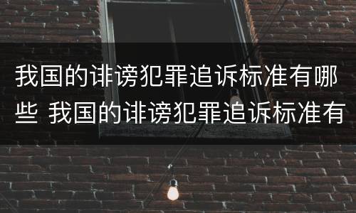 我国的诽谤犯罪追诉标准有哪些 我国的诽谤犯罪追诉标准有哪些规定