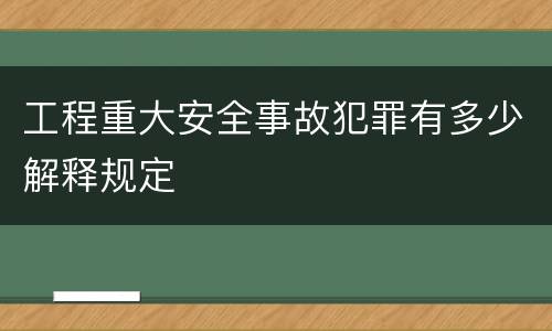 工程重大安全事故犯罪有多少解释规定