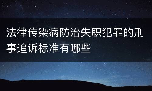 法律传染病防治失职犯罪的刑事追诉标准有哪些