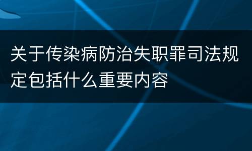 关于传染病防治失职罪司法规定包括什么重要内容