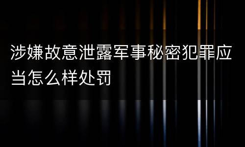 涉嫌故意泄露军事秘密犯罪应当怎么样处罚