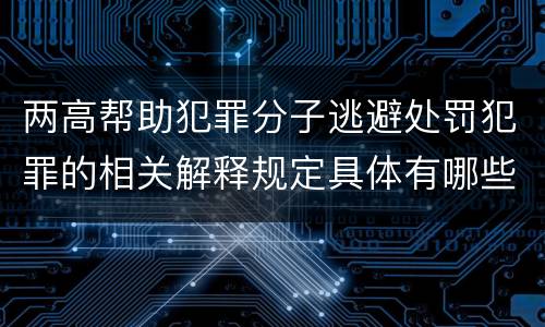 两高帮助犯罪分子逃避处罚犯罪的相关解释规定具体有哪些