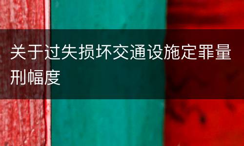 关于过失损坏交通设施定罪量刑幅度