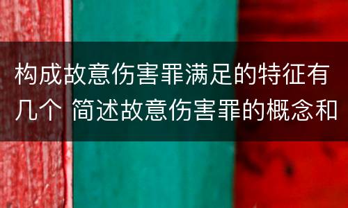 构成故意伤害罪满足的特征有几个 简述故意伤害罪的概念和特征