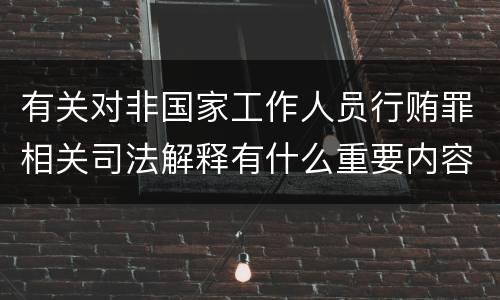 有关对非国家工作人员行贿罪相关司法解释有什么重要内容