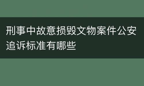 刑事中故意损毁文物案件公安追诉标准有哪些