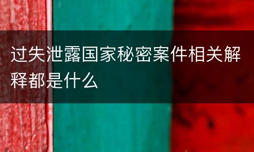 过失泄露国家秘密案件相关解释都是什么