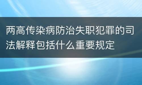 两高传染病防治失职犯罪的司法解释包括什么重要规定