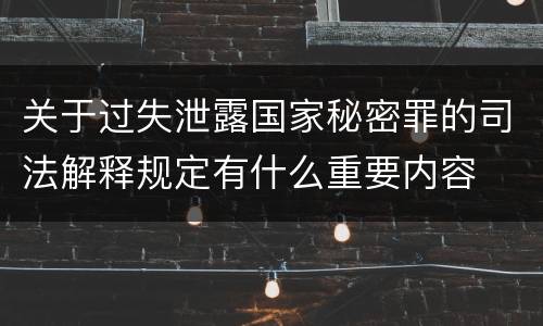 关于过失泄露国家秘密罪的司法解释规定有什么重要内容