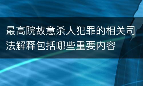 最高院故意杀人犯罪的相关司法解释包括哪些重要内容