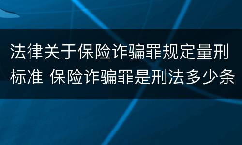 法律关于保险诈骗罪规定量刑标准 保险诈骗罪是刑法多少条